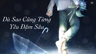 {PHIÊN ÂM THUẦN VIỆT} DÙ SAO CŨNG TỪNG YÊU ĐẬM SÂU/畢竟深愛過 - Lục Triết/六哲