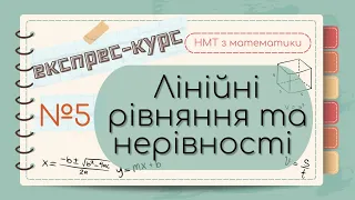 №5 Все про Лінійні РІВНЯННЯ та НЕРІВНОСТІ (ЕКСПРЕС-КУРС до НМТ з математики)