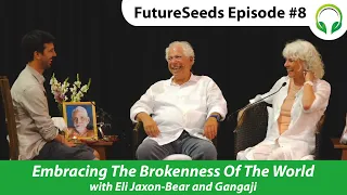 Embracing the brokenness of the world, with Eli Jaxon-Bear And Gangaji - Futureseeds Ep.8