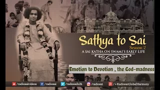Sathya to Sai - Episode 18 | Emotion To Devotion - The God-Madness | Sri Sathya Sai Katha