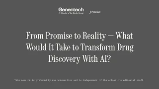 Genentech Presents: What Would It Take to Transform Drug Discovery With AI? | The Atlantic Festival