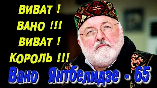 «Виват! Вано!!! Виват! Король!!!». Вано Янтбелидзе – 65!  («Старики» Леонида Быкова 40 лет спустя)