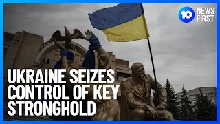 Ukraine Seizes Control Of Key Stronghold l 10 News First