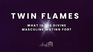 Twin Flames - What is the divine masculine waiting for?