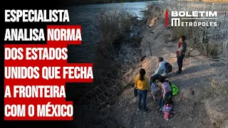 Especialista analisa norma dos Estados Unidos que fecha a fronteira com o México