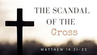 The Scandal Of The Cross [ Matthew 16:21-23 ] by Tim Cantrell