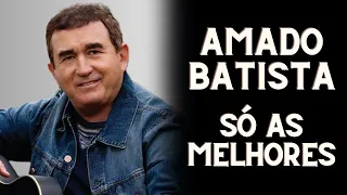 AS TOP 10  - AMADO BATISTA - AS MELHORES MÚSICAS DE AMADO BATISTA#amadobatista #amadobatista2023