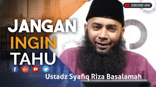 JANGAN SELALU INGIN TAHU URUSAN ORANG LAIN - USTADZ SYAFIQ RIZA BASALAMAH