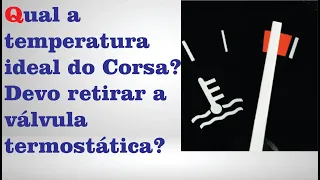 Qual a temperatura normal do motor do Corsa? | Motor fervendo | Pode retirar a válvula termostática?