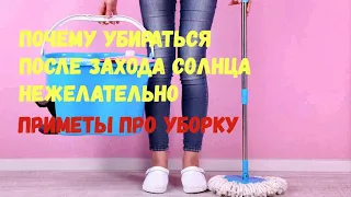 Почему убираться после захода солнца нежелательно. Приметы про уборку