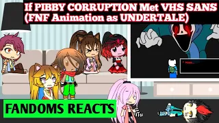 Fandoms reacts to If PIBBY CORRUPTION Met VHS SANS (FNF Animation as UNDERTALE)