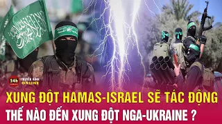 Câu chuyện thế giới tối 8/10: Xung đột Hamas Israel có thể tác động ra sao tới chiến sự Nga Ukraine?