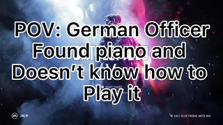 POV: German Officer found piano and doesn’t know how to play…