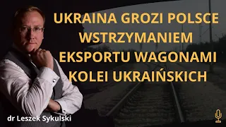 Ukraina grozi Polsce wstrzymaniem eksportu wagonami Kolei Ukraińskich | Odc.442 - dr Leszek Sykulski