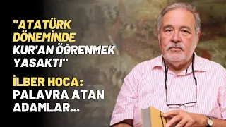"Atatürk Döneminde Kur'an Öğrenmek Yasaktı"..İlber Hoca: Palavra Atan Adamlar...