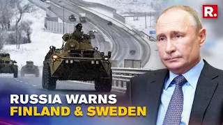 Russia Threatens Finland & Sweden Over Joining NATO, Warns 'Move Can Have Military Repercussions'