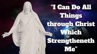 Come, Follow Me ~ October 14–20 ~ “I Can Do All Things through Christ Which Strengtheneth Me” ~