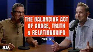 #141 - The Balancing Act of Grace, Truth & Relationships