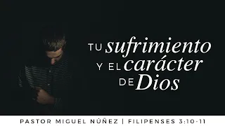 Tu sufrimiento y el carácter de Dios - Pastor Miguel Núñez (La IBI)