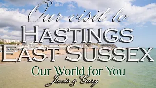 Our visit to the historic coastal town of Hastings, East Sussex