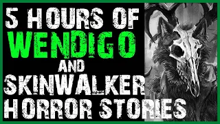 5 HOURS OF SCARY WENDIGO & SKINWALKER HORROR STORIES (COMPILATION)