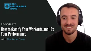 Episode 89: How to gamify your workouts and 10x your performance with the Rebel Crew