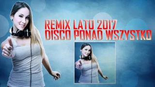 ❥ REMIX ❥ DISCO PONAD WSZYSTKO ❥ LATO 2017 ❥