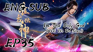 I Am The Only God Episode 35 English Subbed | Wei Wo Du Shen Episode 35 English Subbed