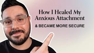 How I Healed Anxious Attachment (& Became Secure!)