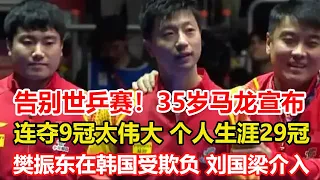 告別！35歲馬龍宣佈謝幕世乒賽，連奪9冠太偉大，個人生涯29冠。劉國梁趕緊介入！樊振東在韓國受欺負，球迷擔心在巴黎奧運會被整 #乒乓球 #tabletennis #桌球