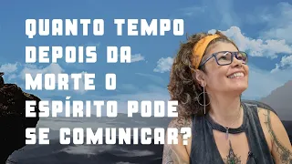 Quanto tempo depois da morte, do desencarne o espírito pode se comunicar?