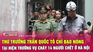 Thứ trưởng Trần Quốc Tỏ chỉ đạo nóng tại hiện trường vụ cháy 14 người chết ở Hà Nội