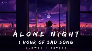 Alone Night | 1 Hour - Sad Song | Arijit Singh | Jukebox |Slowed + Reverb | #slowedandreverb | #lofi