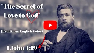 "The Secret of Love to God" I John 4:19 “We love him, because he first loved us” by Charles Spurgeon