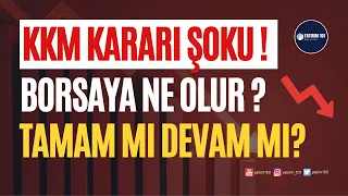 KKM Şoku! Borsada Tamam mı Devam mı?