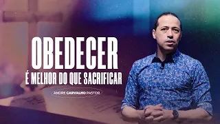 OBEDECER É MELHOR DO QUE SACRIFICAR - Pr. André Carvalho