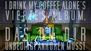 I DRINK MY COFFEE ALONE'S VIERTES ALBUM, DAS DU DIR UNBEDINGT ANHÖREN MUSST [FULL ALBUM STREAM]