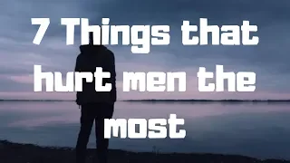 7 Things that hurt men the most