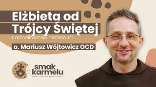 Elżbieta od Trójcy Świętej - o. Mariusz Wójtowicz OCD (Smak Karmelu | Karmelitańskie historie #1)