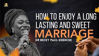 HOW TO ENJOY A LONG LASTING AND SWEET MARRIAGE BY DR BECKY PAUL-ENENCHE