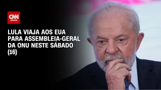 Lula viaja aos EUA para Assembleia-Geral da ONU neste sábado (16) | CNN 360º