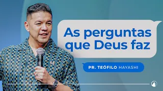 AS PERGUNTAS QUE DEUS FAZ // Pr. Teófilo Hayashi