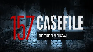 Case 157: The Strip Search Scam