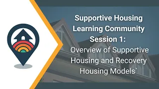 HHRC Webinar: Supportive Housing Session 1—Overview of Supportive Housing and Recovery Housing