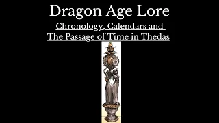 Dragon Age: The History and Lore of Thedas. Chronology, Calendars and The Passage of Time in Thedas