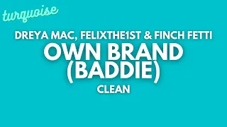 Dreya Mac, FelixThe1st & Finch Fetti - Own Brand (Baddie) [Clean + Lyrics]