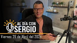 Noticias | Al Día con Sergio EN VIVO - Viernes 26 de Abril del 2024