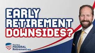 Be Careful: Potential Downsides to Federal Employees Who Retire Early!