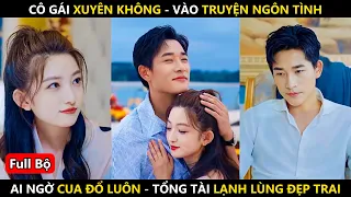 Cô Gái Xuyên Không Vào Tiểu Thuyết Ngôn Tình Cua Đổ Tổng Tài Lạnh Lùng Đẹp Trai | Full Phim