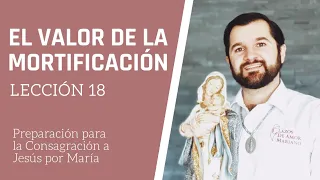 Lección 18: El valor de la mortificación | Consagración a Jesús por María en 33 días.